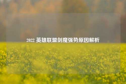 2022 英雄联盟剑魔强势原因解析