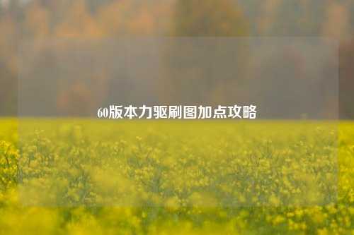 60版本力驱刷图加点攻略