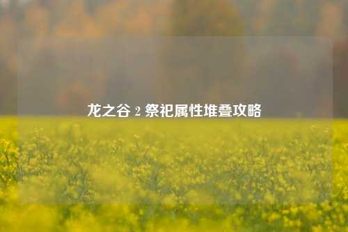 龙之谷 2 祭祀属性堆叠攻略