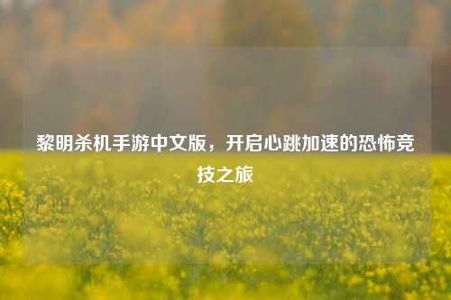 黎明杀机手游中文版,开启心跳加速的恐怖竞技之旅