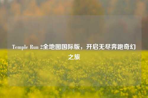 Temple Run 2全地图国际版,开启无尽奔跑奇幻之旅