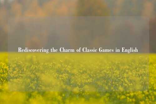 Rediscovering the Charm of Classic Games in English